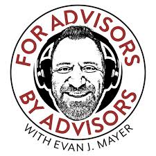 For Advisors By Advisors Podcast Evan Mayer